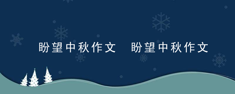盼望中秋作文 盼望中秋作文题目